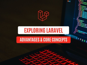 Exploring Laravel Advantages and Core Concepts